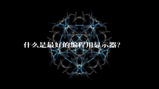 什么是最好的编程用显示器?