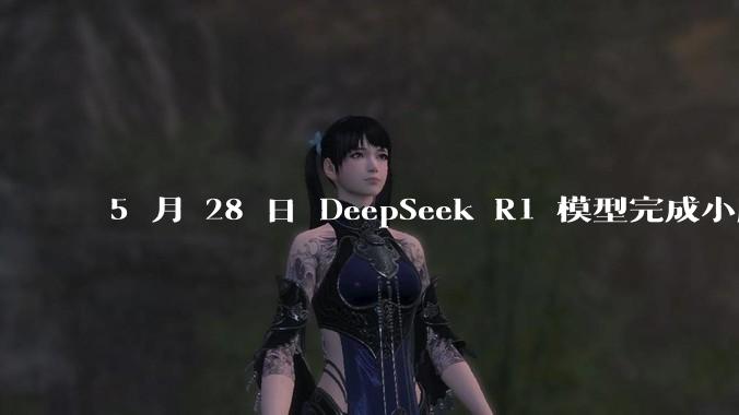 5 月 28 日 DeepSeek R1 模型完成小版本试升级并开源,具体有哪些提升?使用体验如何?