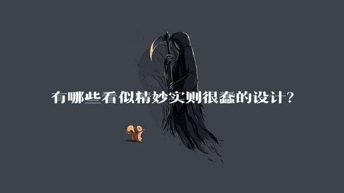 有哪些看似精妙实则很蠢的设计?
