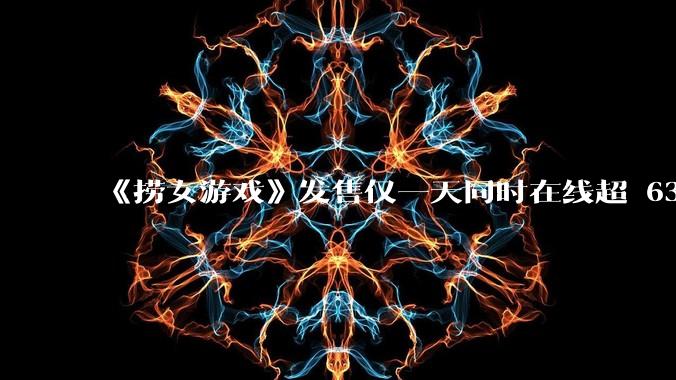 《捞女游戏》发售仅一天同时在线超 6330 人,如何看待游戏的销量?