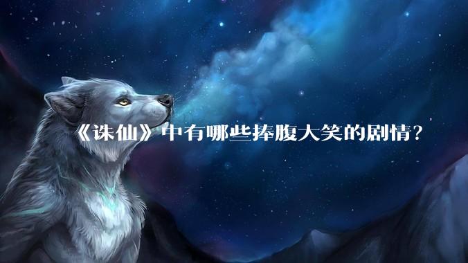 《诛仙》中有哪些捧腹大笑的剧情?