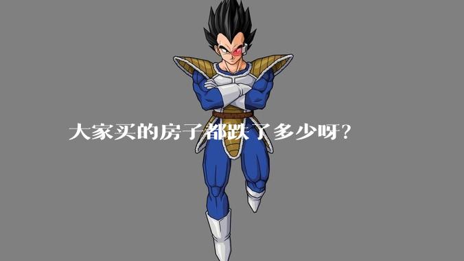 大家买的房子都跌了多少呀?