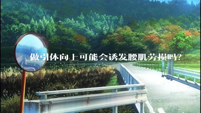 做引体向上可能会诱发腰肌劳损吗?