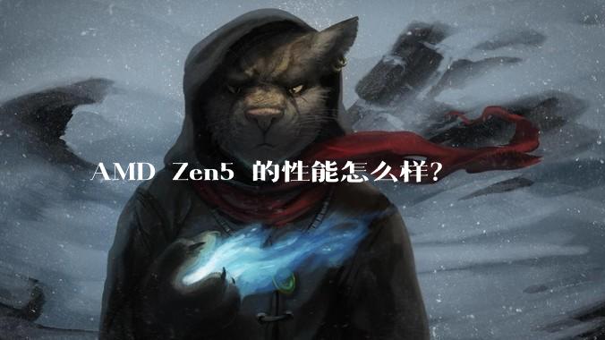 AMD Zen5 的性能怎么样?