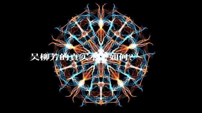 吴柳芳的真实水平如何?