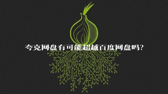 夸克网盘有可能超越百度网盘吗?