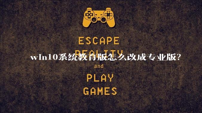 win10系统教育版怎么改成专业版?
