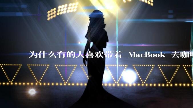 为什么有的人喜欢带着 MacBook 去咖啡店或者书店上网,而不是 ThinkPad 之类的?