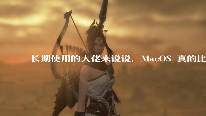 长期使用的大佬来说说,MacOS 真的比 Windows 稳定吗?