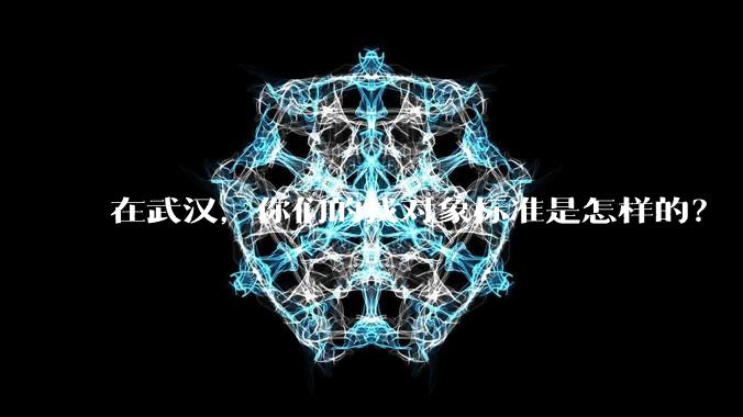 在武汉,你们的找对象标准是怎样的?