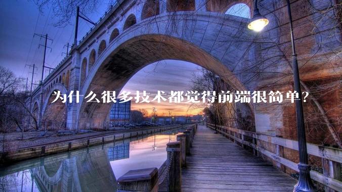 为什么很多技术都觉得前端很简单?