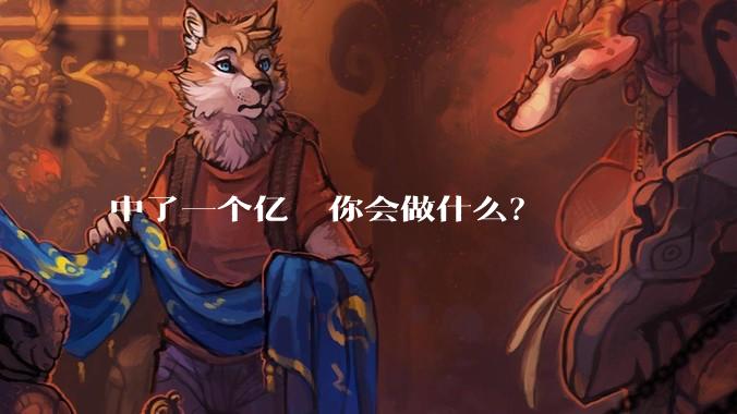 中了一个亿  你会做什么?