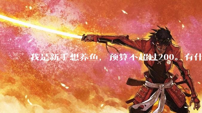 我是新手想养鱼,预算不超过200。有什么好的建议或者禁忌吗。?