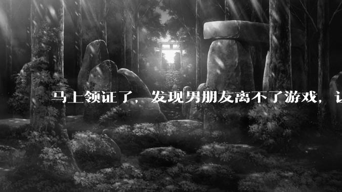 马上领证了,发现男朋友离不了游戏,让他少打游戏他会非常生气,正常吗?