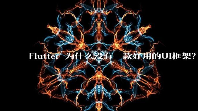 Flutter 为什么没有一款好用的UI框架?