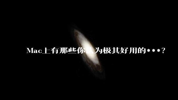 Mac上有那些你认为极其好用的***?