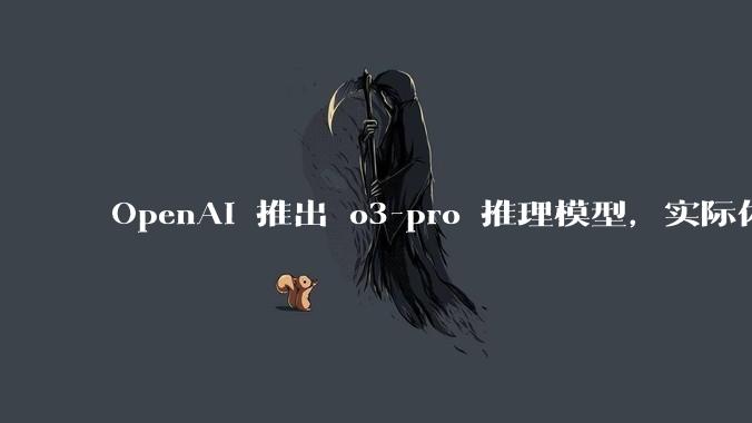 OpenAI 推出 o3-pro 推理模型,实际体验如何?