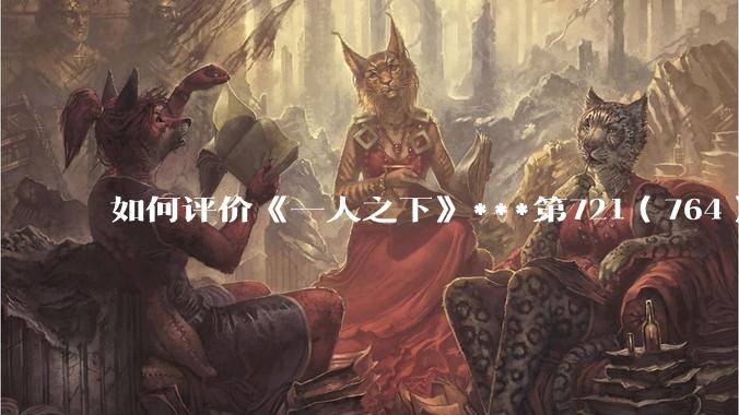如何评价《一人之下》***第721(764)话情报?