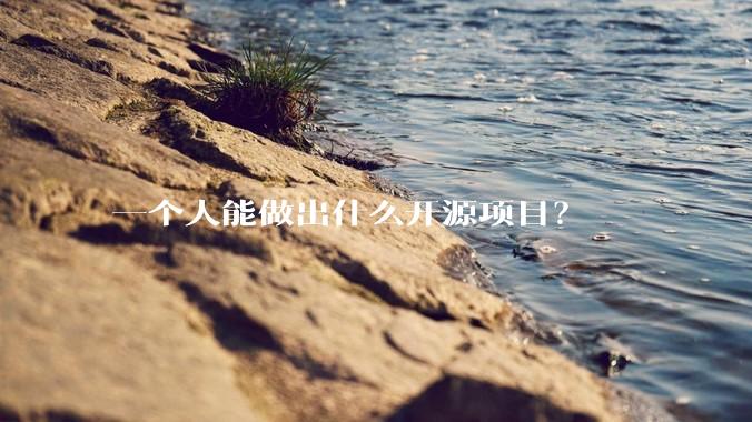 一个人能做出什么开源项目?