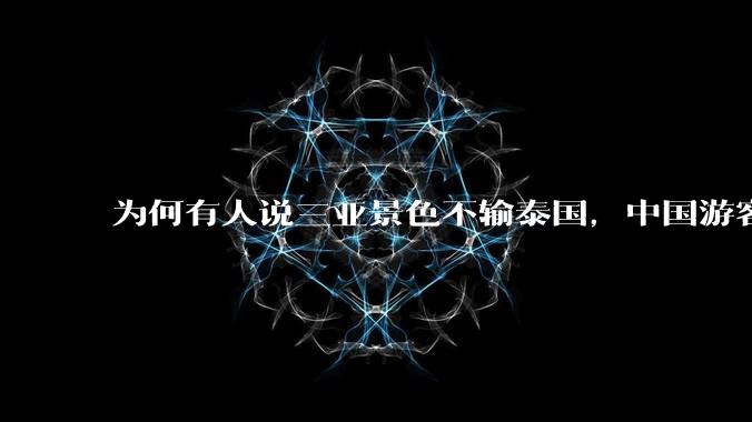 为何有人说三亚景色不输泰国,中国游客却更爱去泰国?