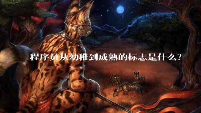 程序员从幼稚到成熟的标志是什么?