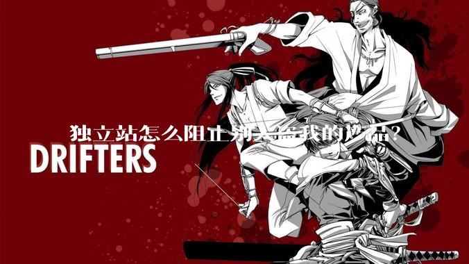 独立站怎么阻止别人盗我的产品?