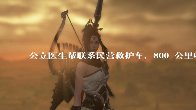 公立医生帮联系民营救护车,800 公里收费 2.8 万元,收费合理吗?救护车收费标准是什么?