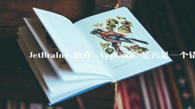 JetBrains 放弃 AppCode 是否是一个错误决定?