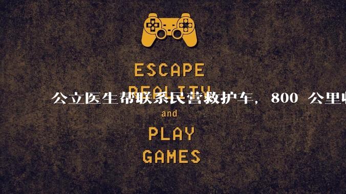 公立医生帮联系民营救护车,800 公里收费 2.8 万元,收费合理吗?救护车收费标准是什么?