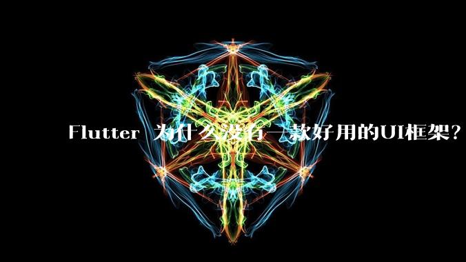 Flutter 为什么没有一款好用的UI框架?