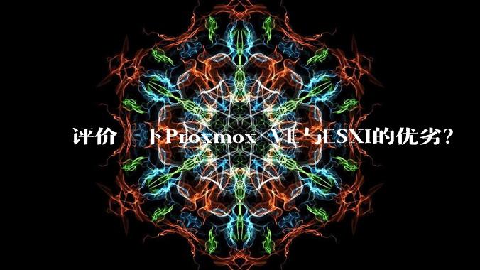 评价一下Proxmox VE与ESXi的优劣?