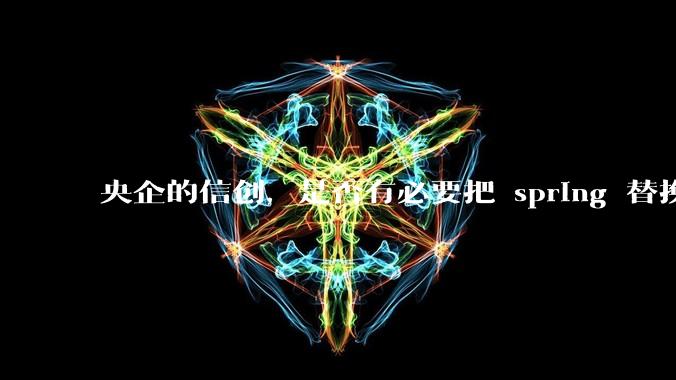 央企的信创,是否有必要把 spring 替换成国产的 solon ?