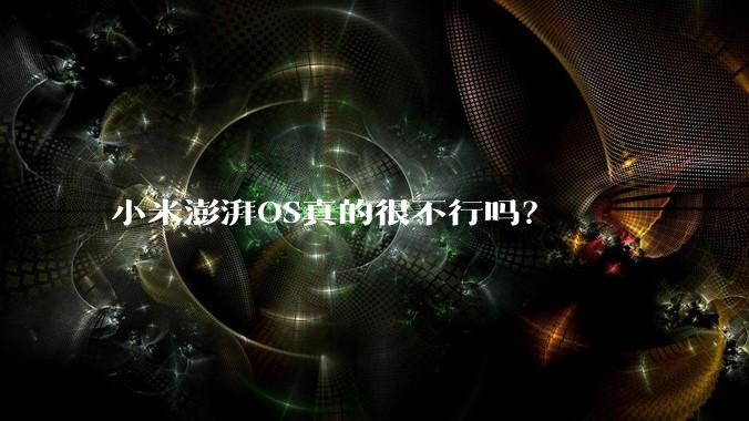 小米澎湃OS真的很不行吗?