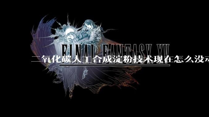 二氧化碳人工合成淀粉技术现在怎么没动静了?
