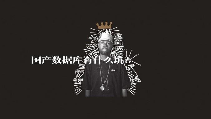 国产数据库有什么坑?
