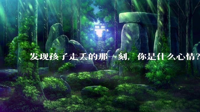发现孩子走丢的那一刻,你是什么心情?