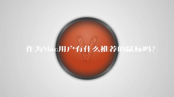 作为Mac用户有什么推荐的鼠标吗?
