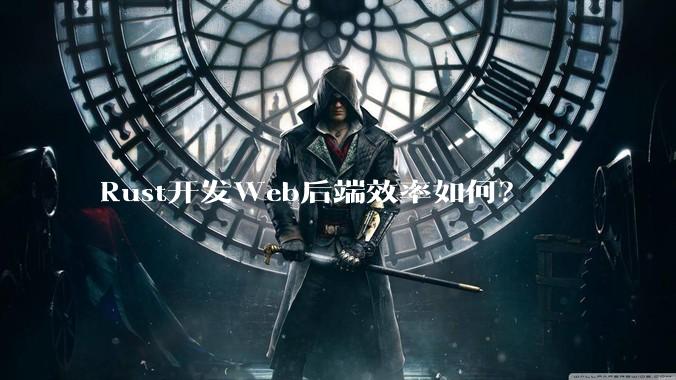 Rust开发Web后端效率如何?