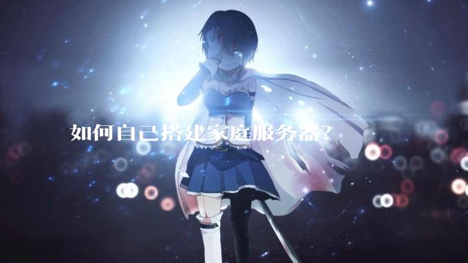 如何自己搭建家庭服务器?