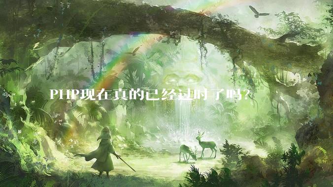 PHP现在真的已经过时了吗?