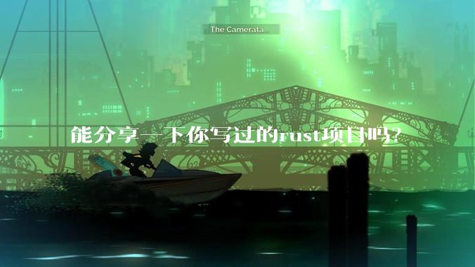 能分享一下你写过的rust项目吗?