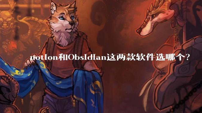 notion和Obsidian这两款软件选哪个?