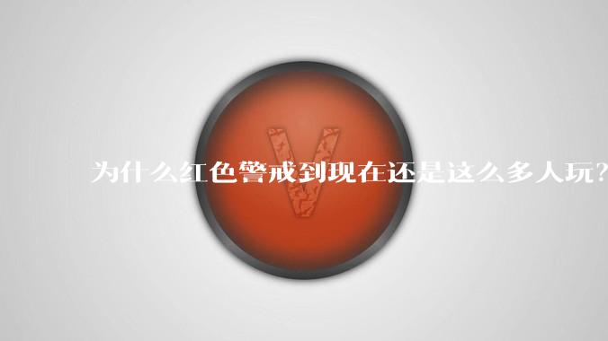 为什么红色警戒到现在还是这么多人玩?
