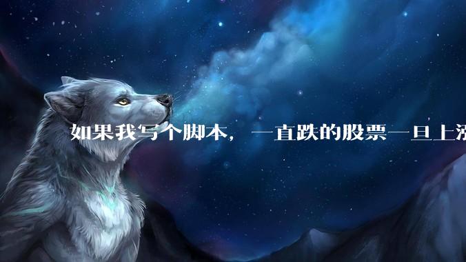 如果我写个脚本,一直跌的股票一旦上涨就立刻(1s内)买,接着一旦下跌就立刻(1s内)卖,会怎样?