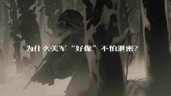 为什么美军“好像”不怕泄密?