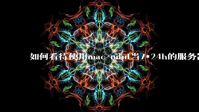 如何看待使用mac mini当7*24h的服务器?