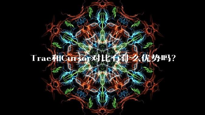 Trae和Cursor对比有什么优势吗?