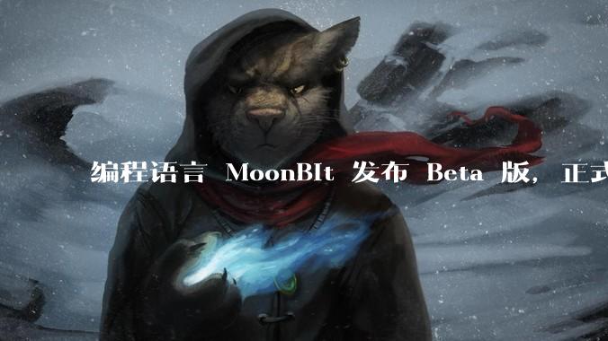 编程语言 MoonBit 发布 Beta 版,正式进入企业场景应用,会带来哪些影响?