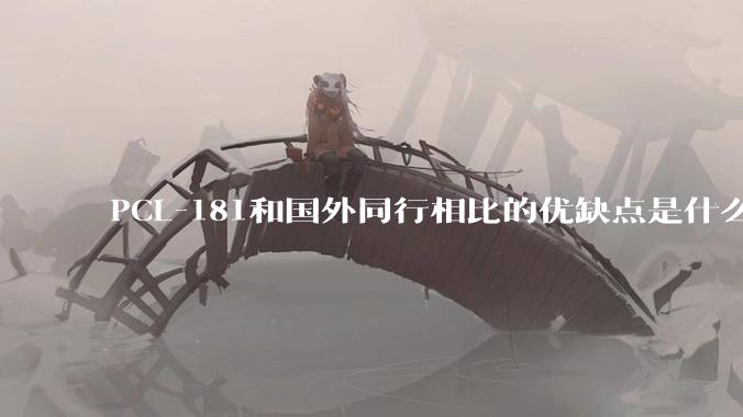 PCL-181和国外同行相比的优缺点是什么?