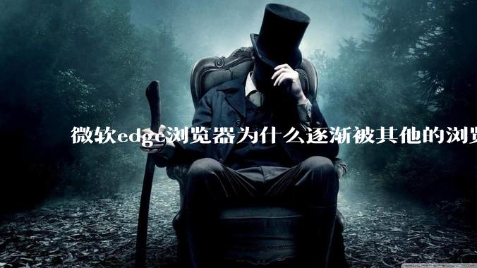 微软edge浏览器为什么逐渐被其他的浏览器代替?